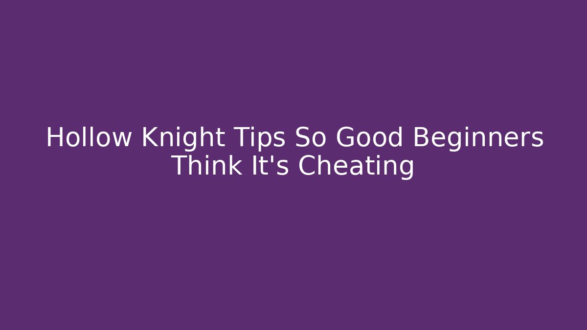 Hollow Knight Tips So Good Beginners Think It's Cheating