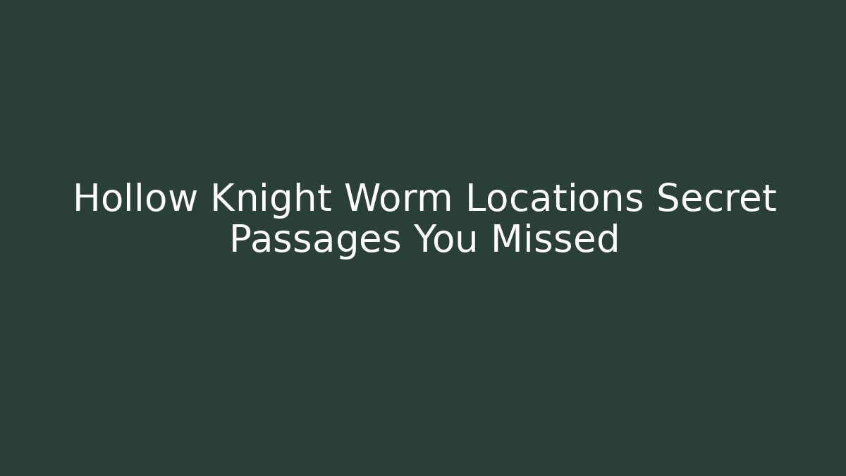Hollow Knight Worm Locations Secret Passages You Missed