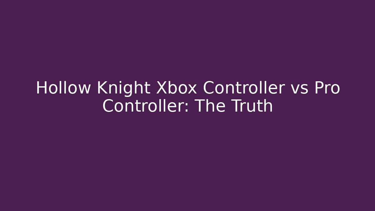 Hollow Knight Xbox Controller vs Pro Controller: The Truth