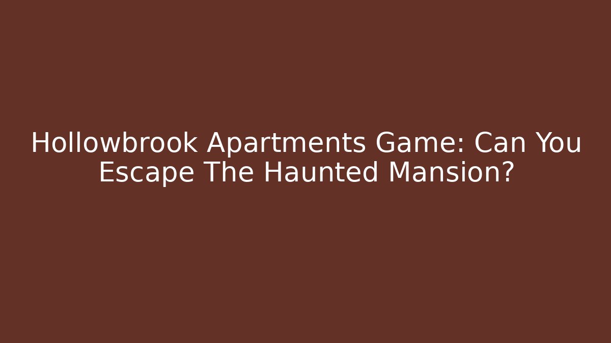 Hollowbrook Apartments Game: Can You Escape The Haunted Mansion?