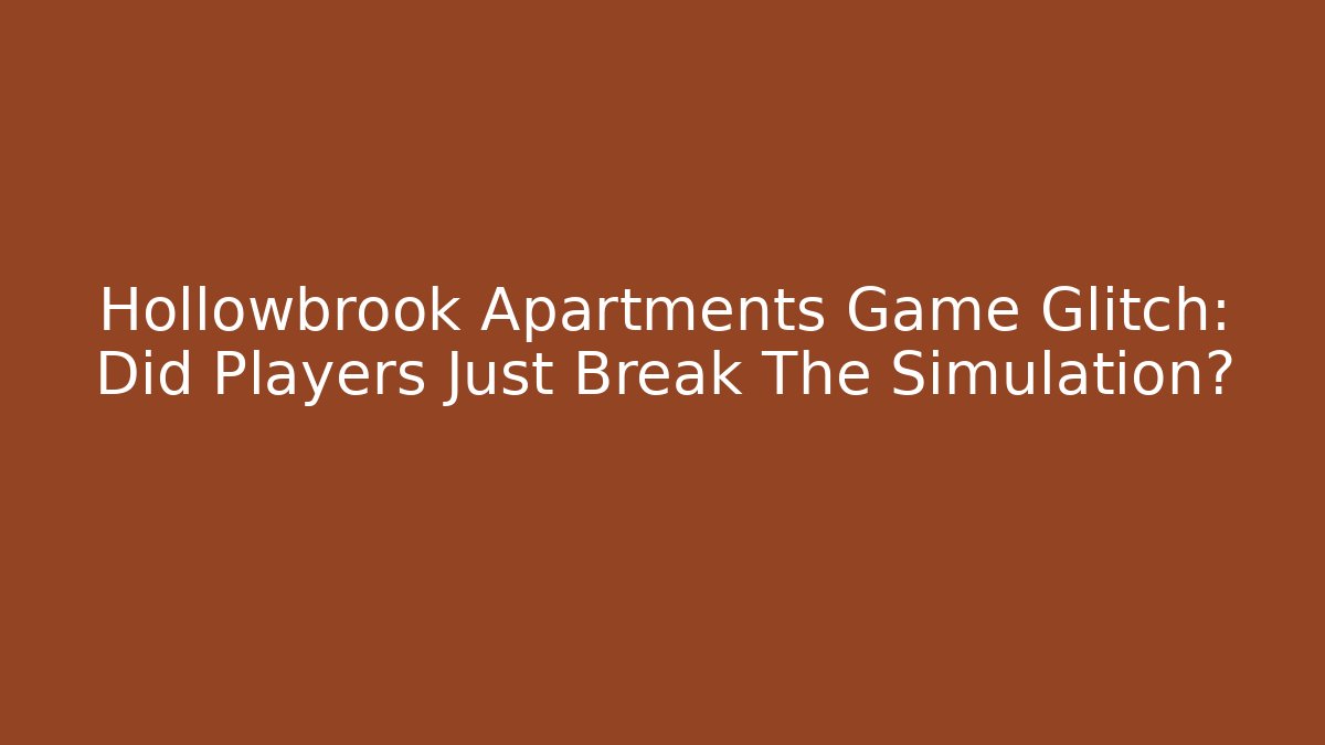 Hollowbrook Apartments Game Glitch: Did Players Just Break The Simulation?