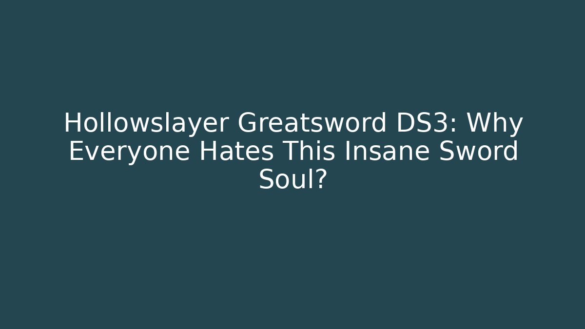 Hollowslayer Greatsword DS3: Why Everyone Hates This Insane Sword Soul?