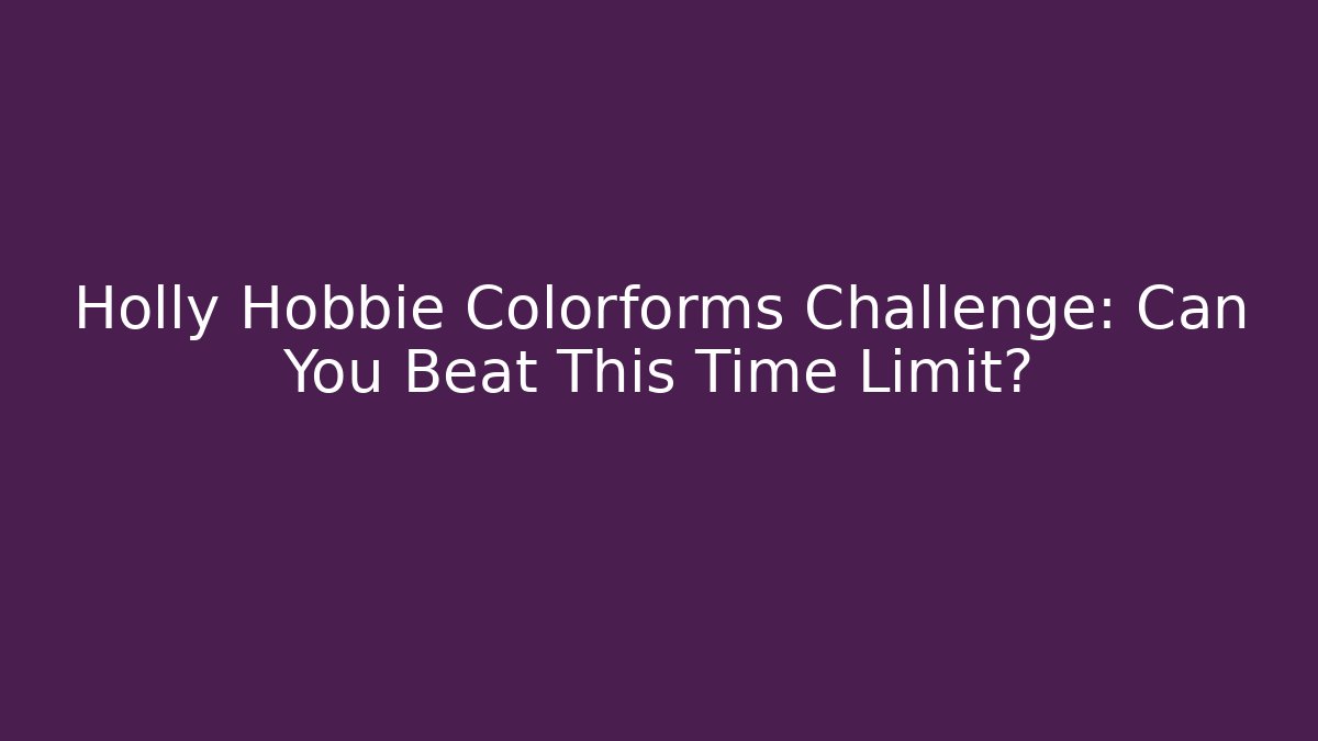 Holly Hobbie Colorforms Challenge: Can You Beat This Time Limit?