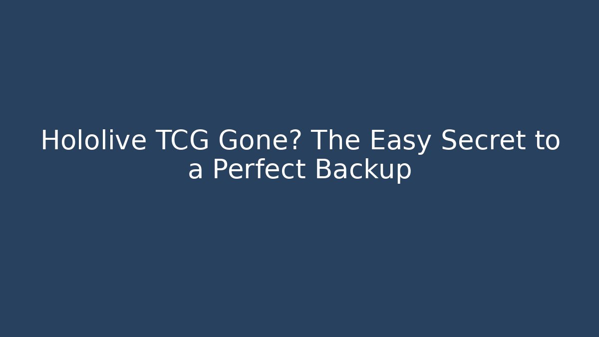 Hololive TCG Gone? The Easy Secret to a Perfect Backup