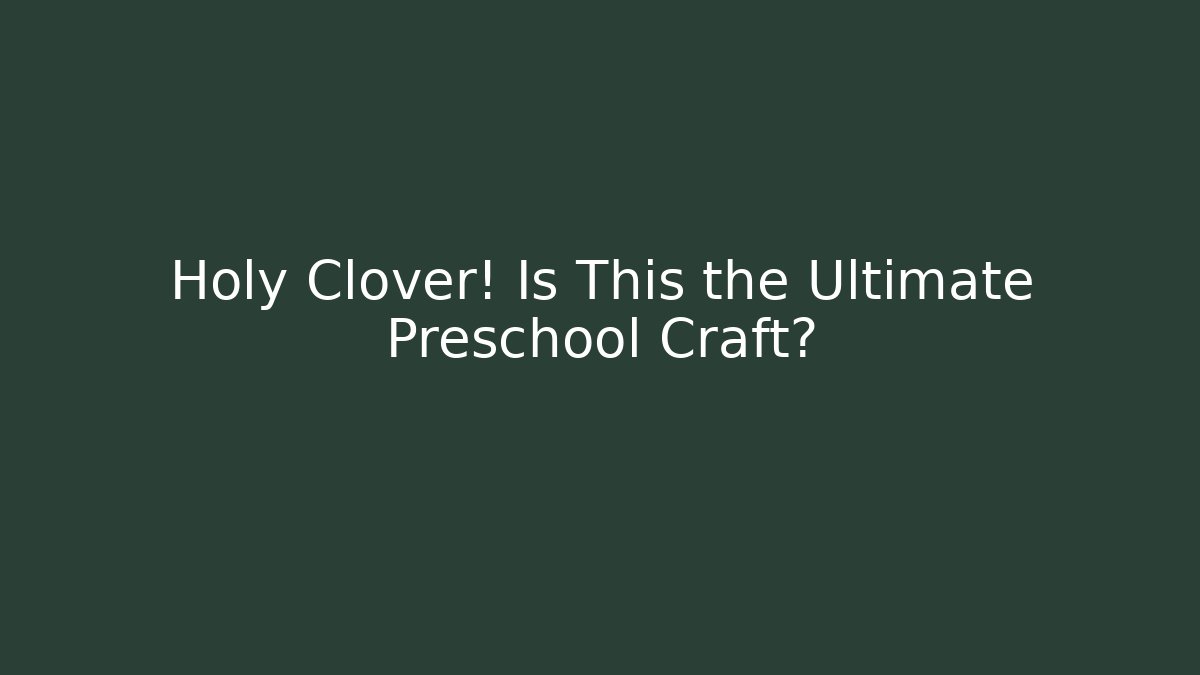 Holy Clover! Is This the Ultimate Preschool Craft?