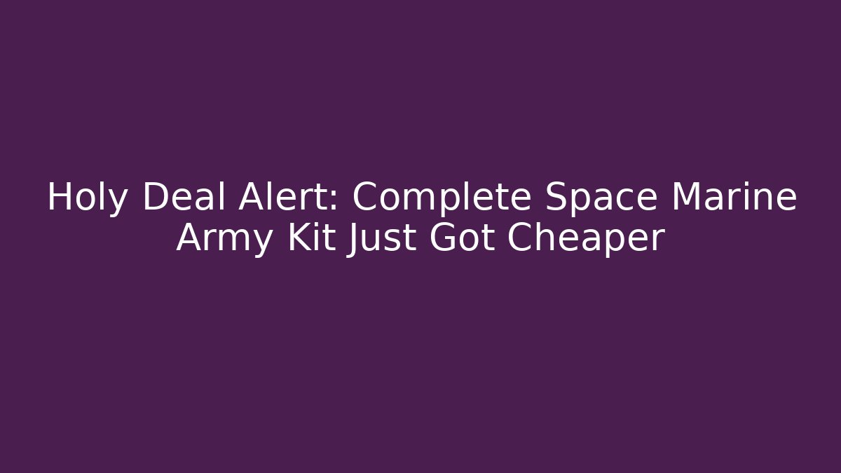 Holy Deal Alert: Complete Space Marine Army Kit Just Got Cheaper - Método de Aprovação