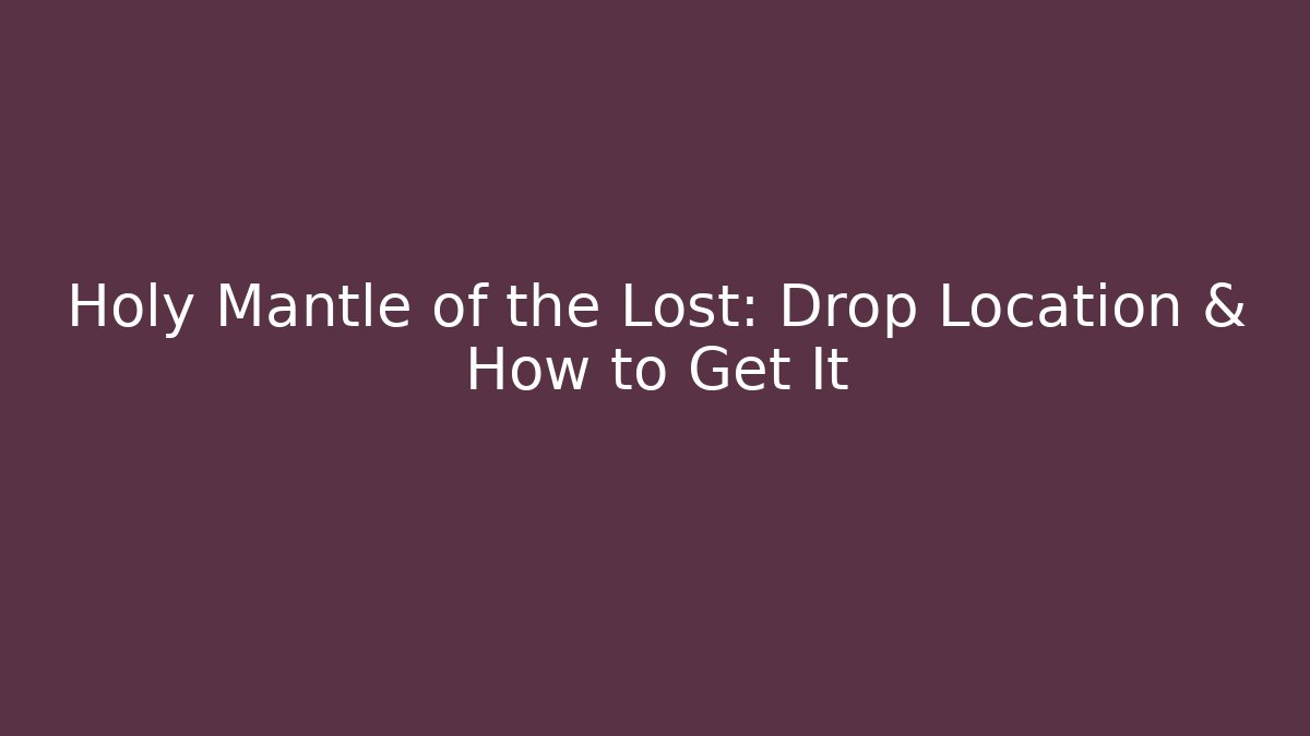 Holy Mantle of the Lost: Drop Location & How to Get It