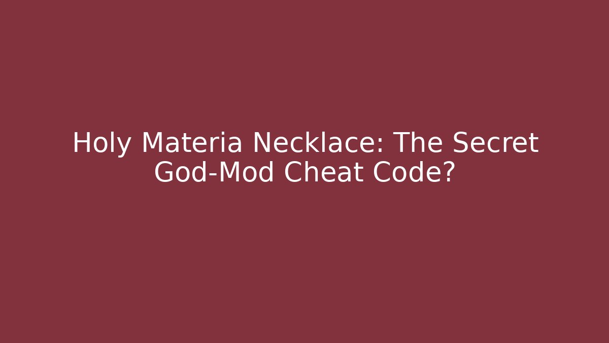 Holy Materia Necklace: The Secret God-Mod Cheat Code?