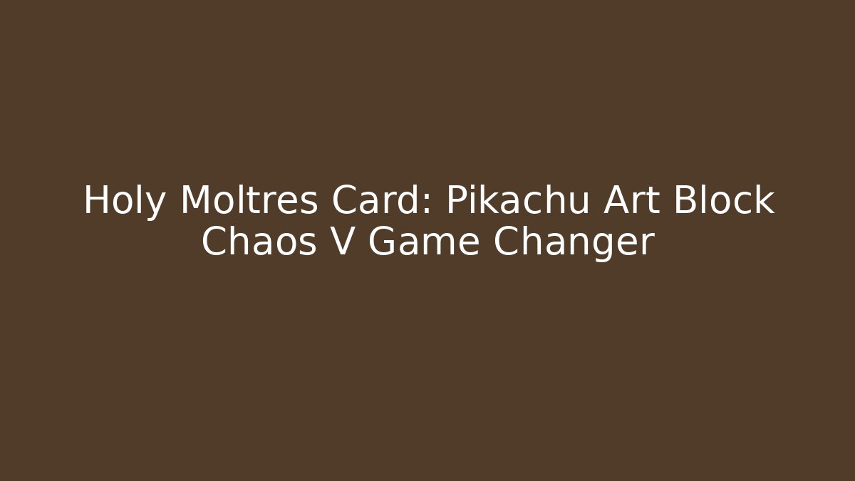 Holy Moltres Card: Pikachu Art Block Chaos V Game Changer