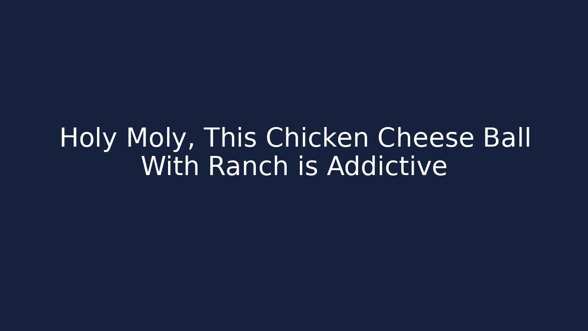 Holy Moly, This Chicken Cheese Ball With Ranch is Addictive