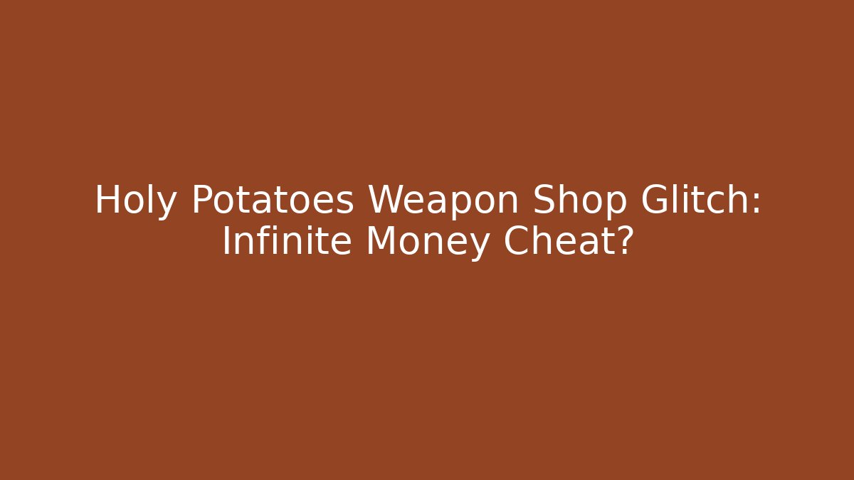Holy Potatoes Weapon Shop Glitch: Infinite Money Cheat?