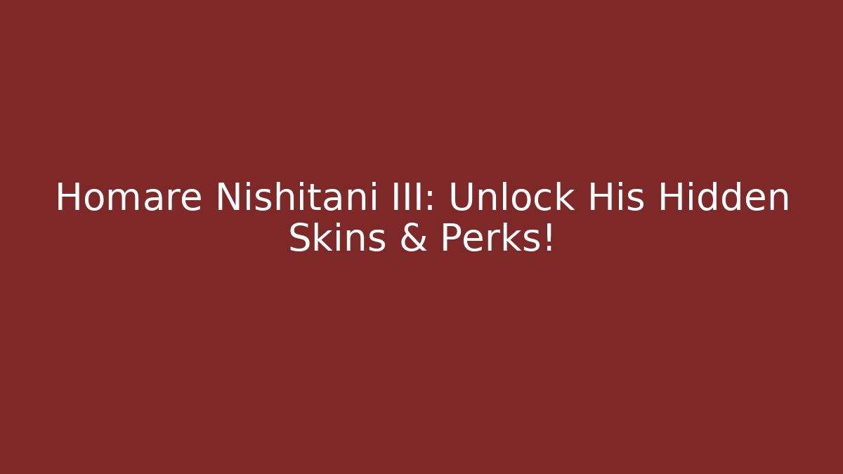Homare Nishitani III: Unlock His Hidden Skins & Perks! - Método de Aprovação