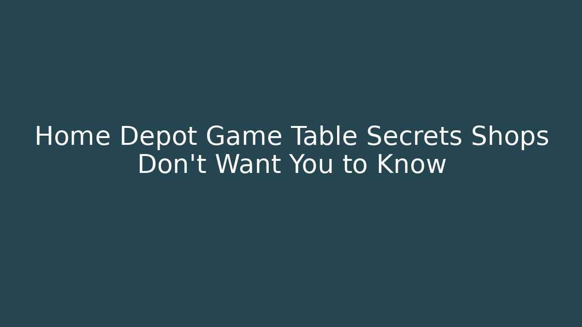 Home Depot Game Table Secrets Shops Don't Want You to Know - Método de Aprovação
