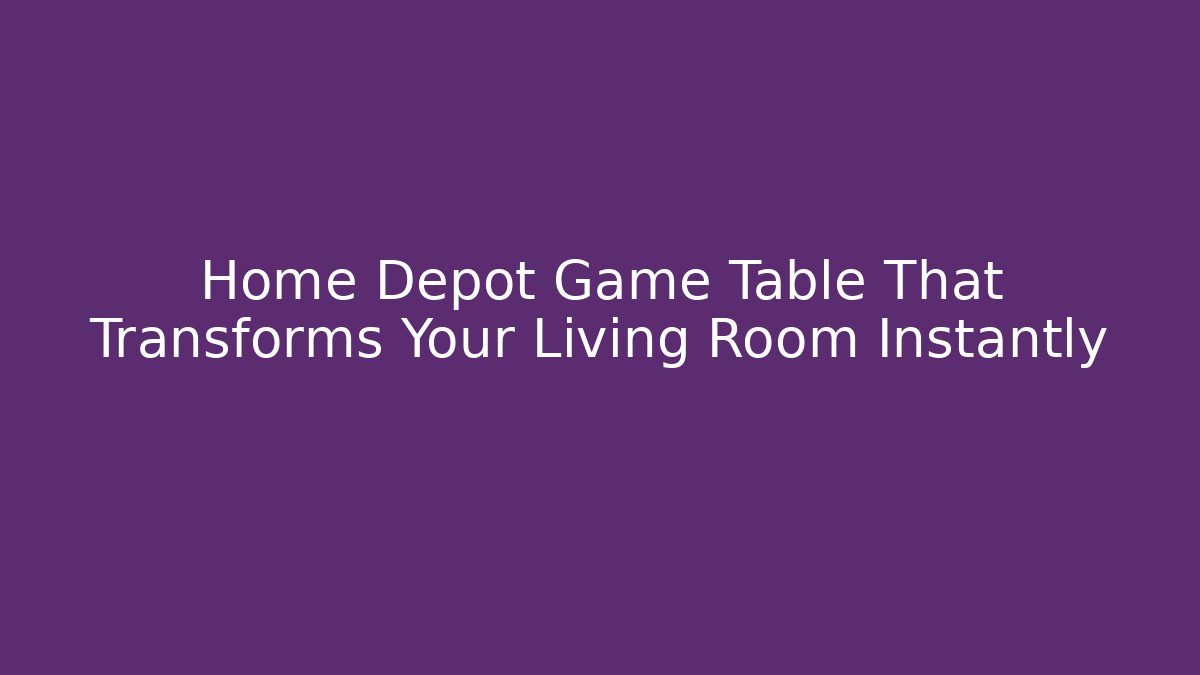 Home Depot Game Table That Transforms Your Living Room Instantly