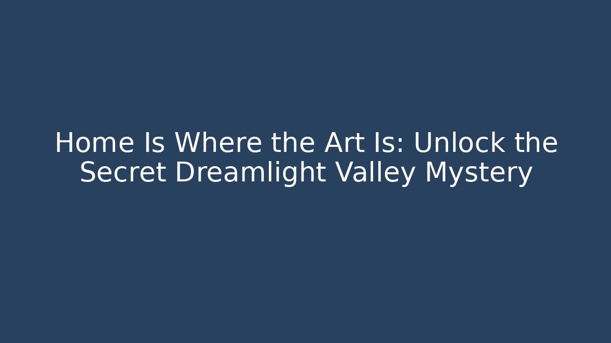 Home Is Where the Art Is: Unlock the Secret Dreamlight Valley Mystery