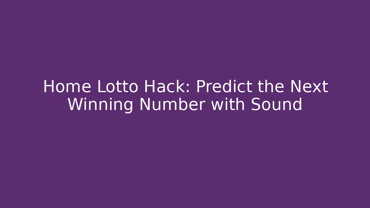 Home Lotto Hack: Predict the Next Winning Number with Sound