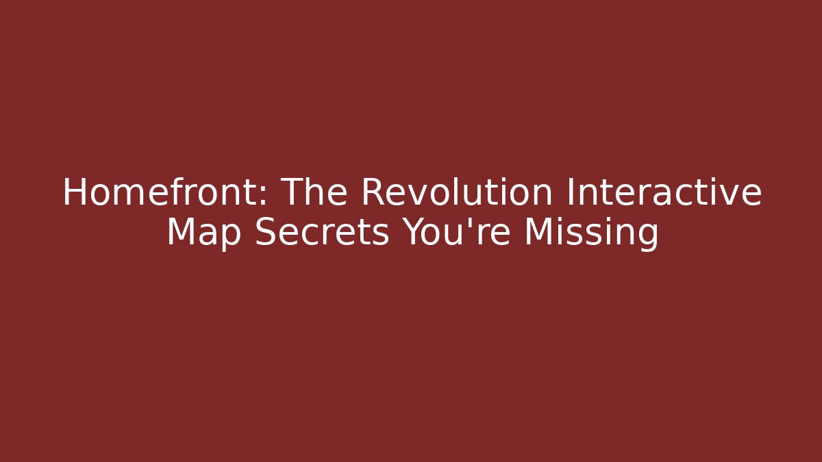 Homefront: The Revolution Interactive Map Secrets You’re Missing