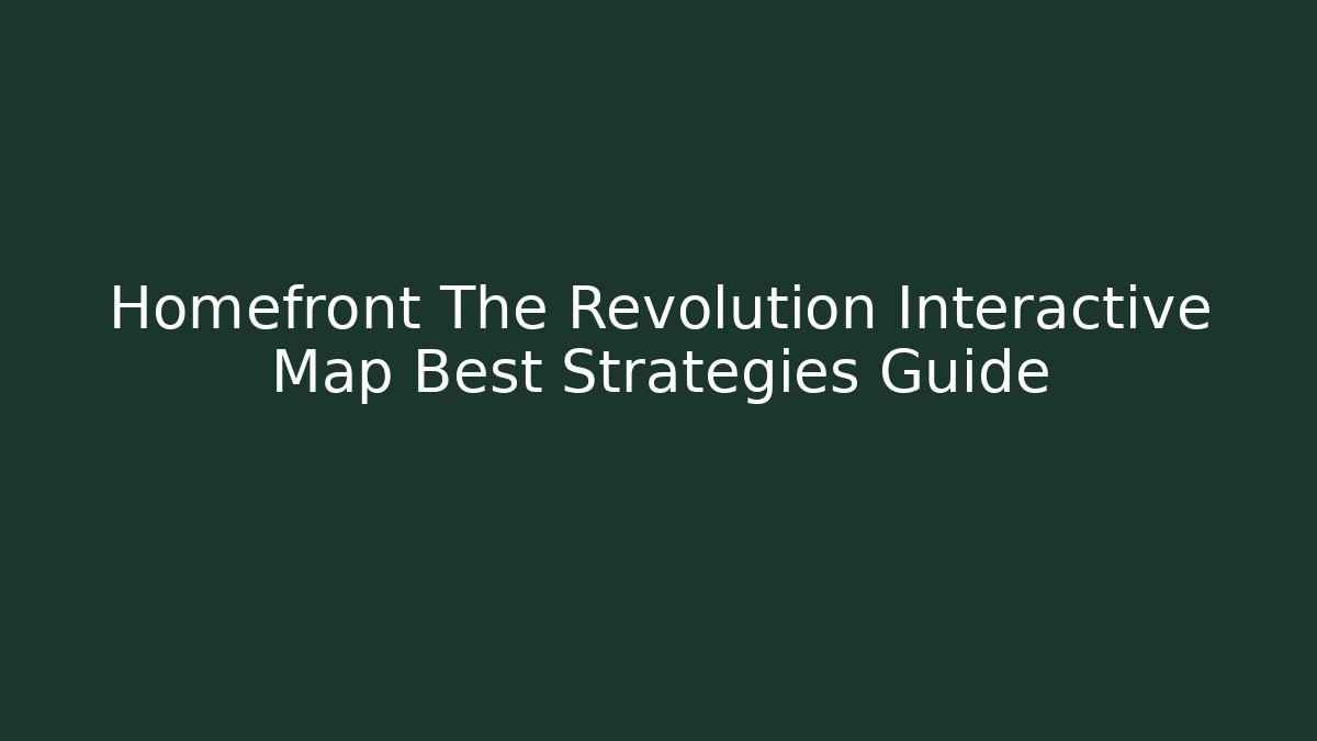 Homefront The Revolution Interactive Map Best Strategies Guide