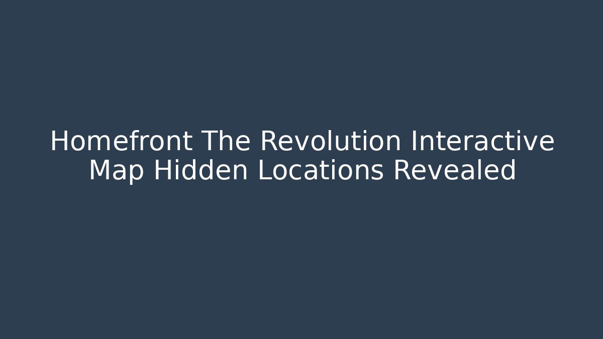 Homefront The Revolution Interactive Map Hidden Locations Revealed