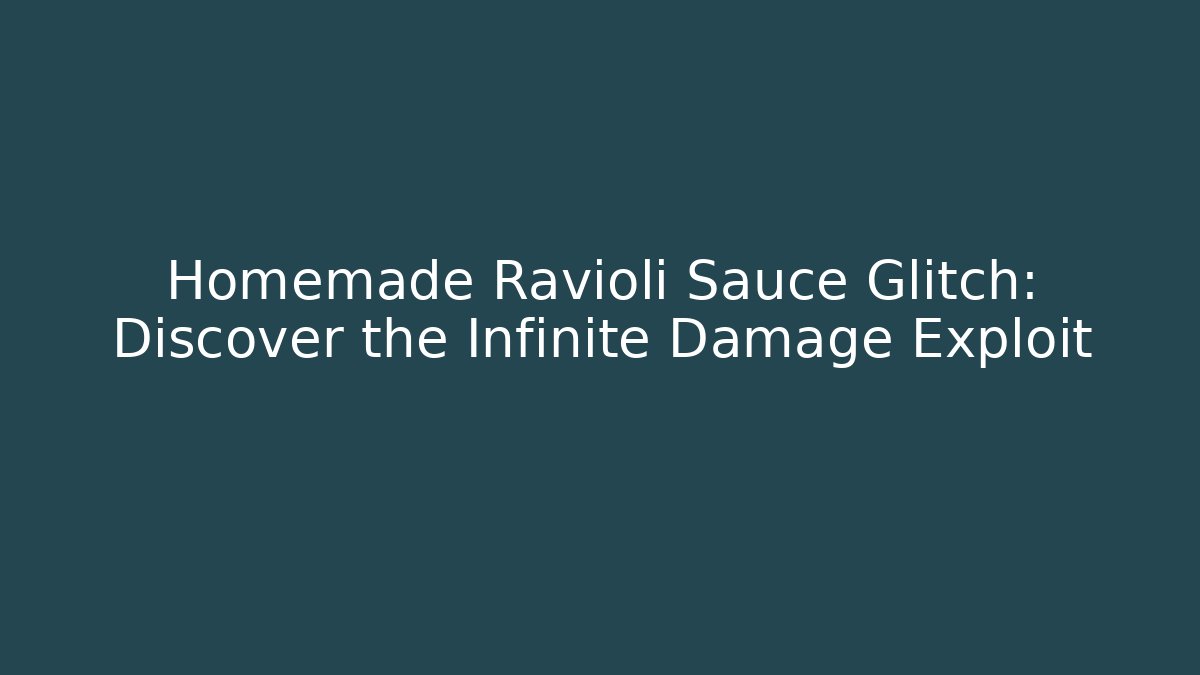 Homemade Ravioli Sauce Glitch: Discover the Infinite Damage Exploit