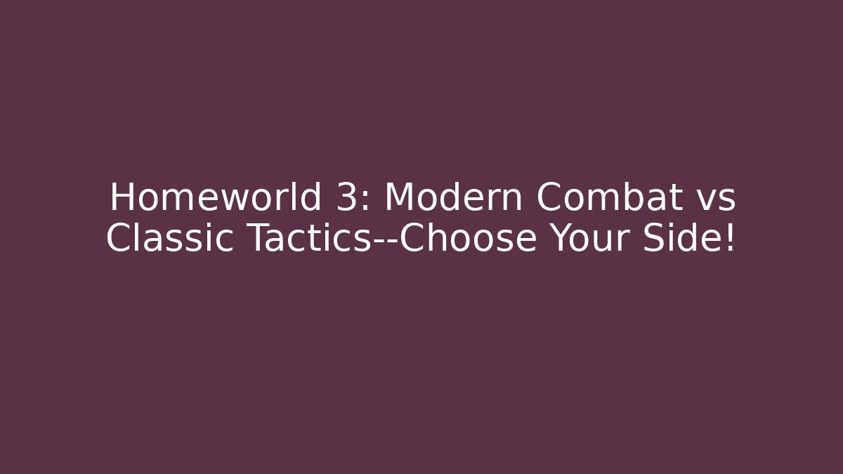 Homeworld 3: Modern Combat vs Classic Tactics—Choose Your Side!