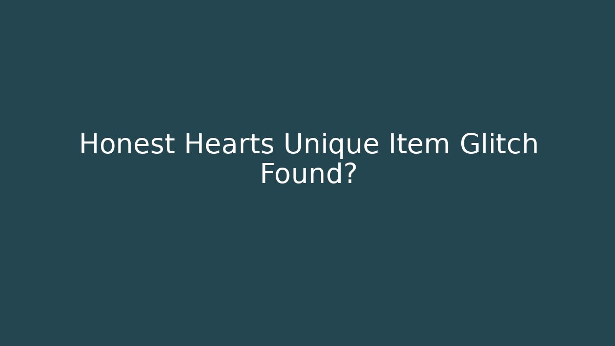 Honest Hearts Unique Item Glitch Found?