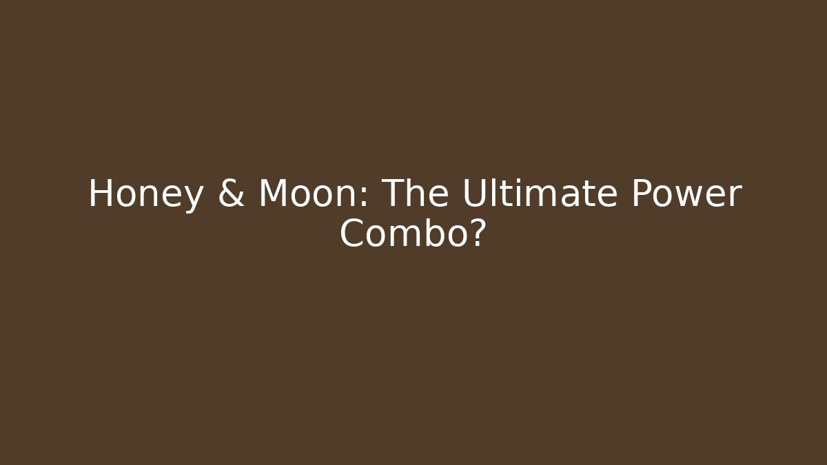 Honey & Moon: The Ultimate Power Combo?