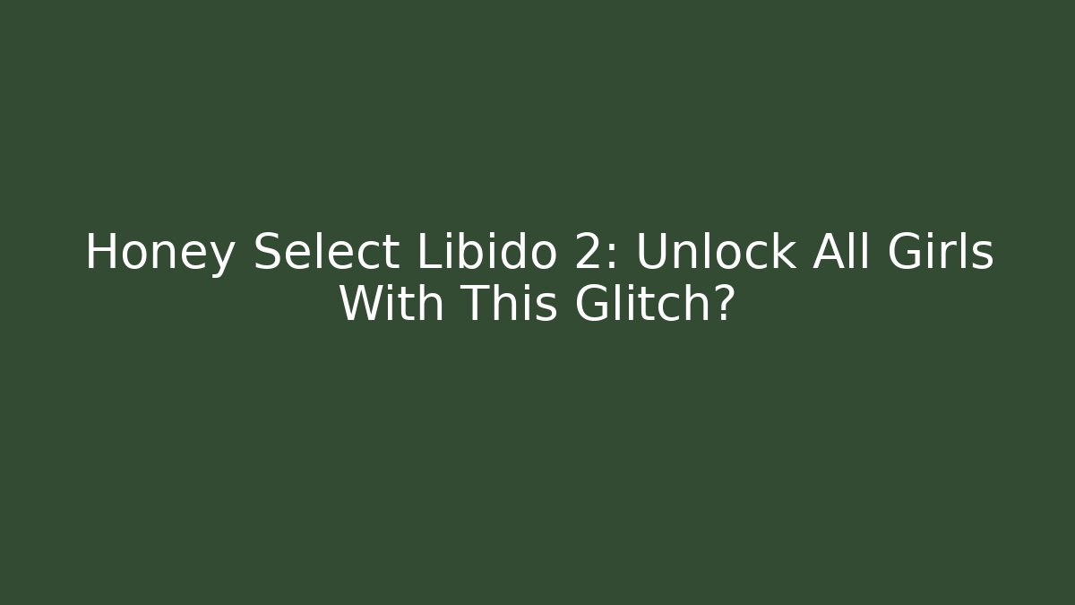 Honey Select Libido 2: Unlock All Girls With This Glitch?