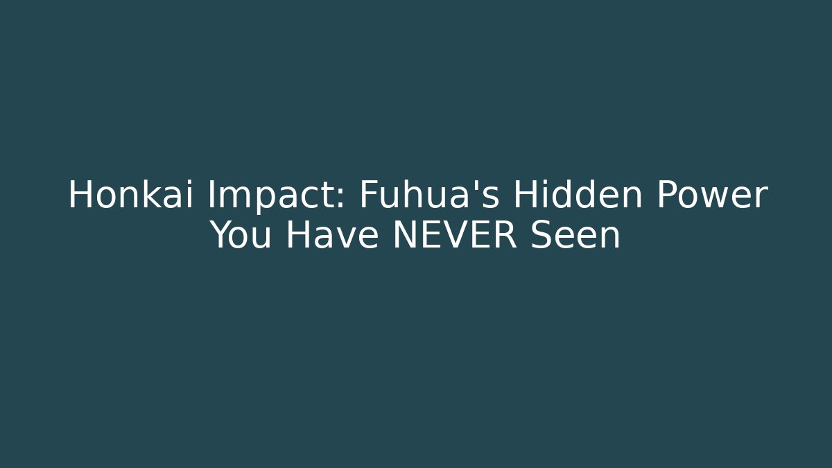 Honkai Impact: Fuhua's Hidden Power You Have NEVER Seen