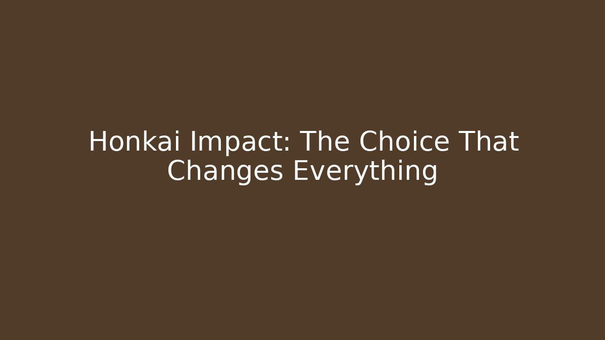 Honkai Impact: The Choice That Changes Everything