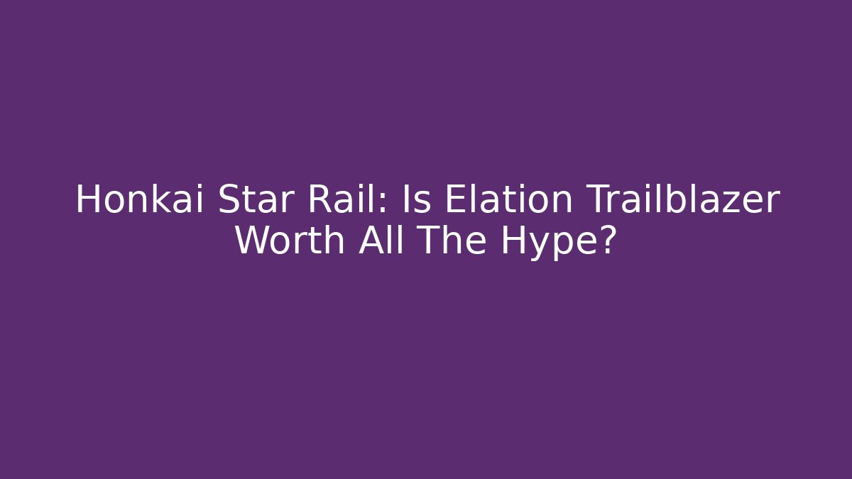 Honkai Star Rail: Is Elation Trailblazer Worth All The Hype? - Método de Aprovação
