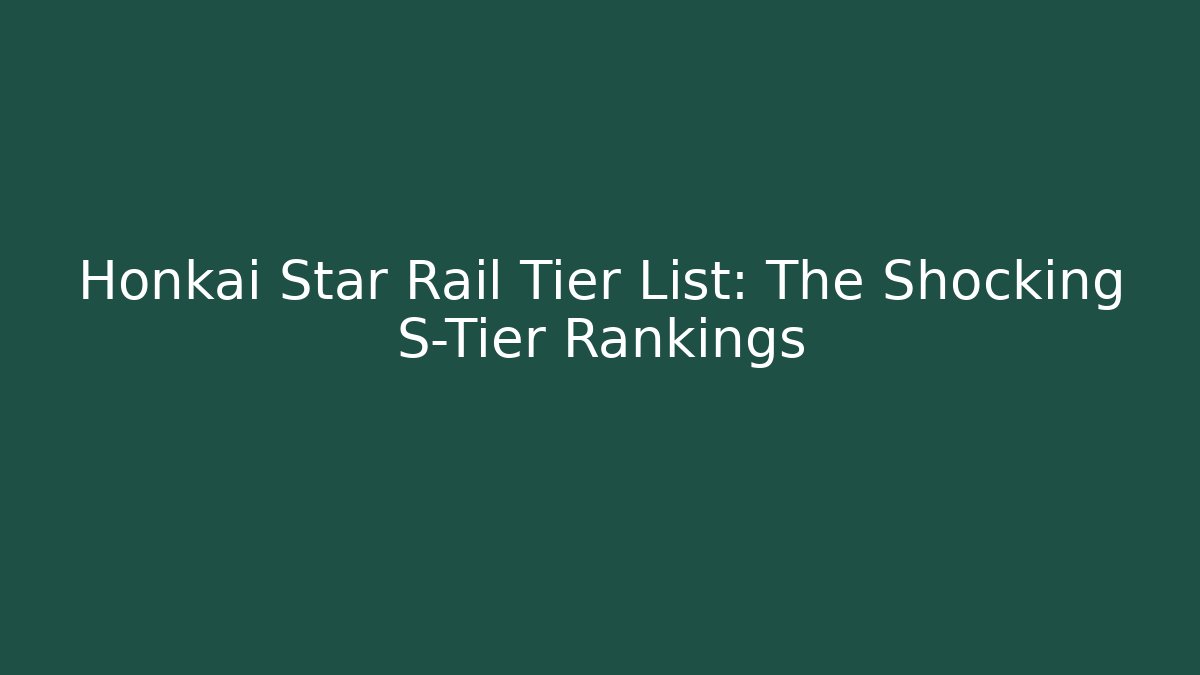 Honkai Star Rail Tier List: The Shocking S-Tier Rankings