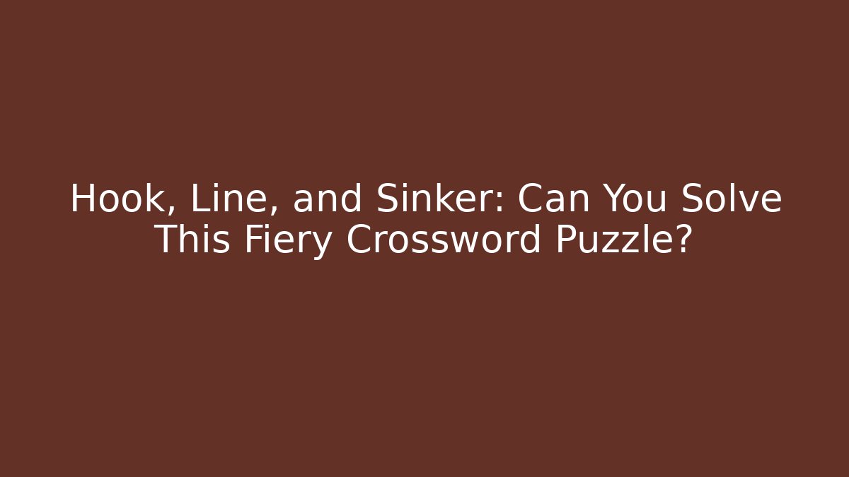 Hook, Line, and Sinker: Can You Solve This Fiery Crossword Puzzle?