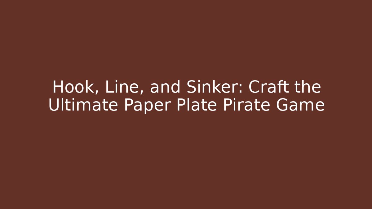 Hook, Line, and Sinker: Craft the Ultimate Paper Plate Pirate Game