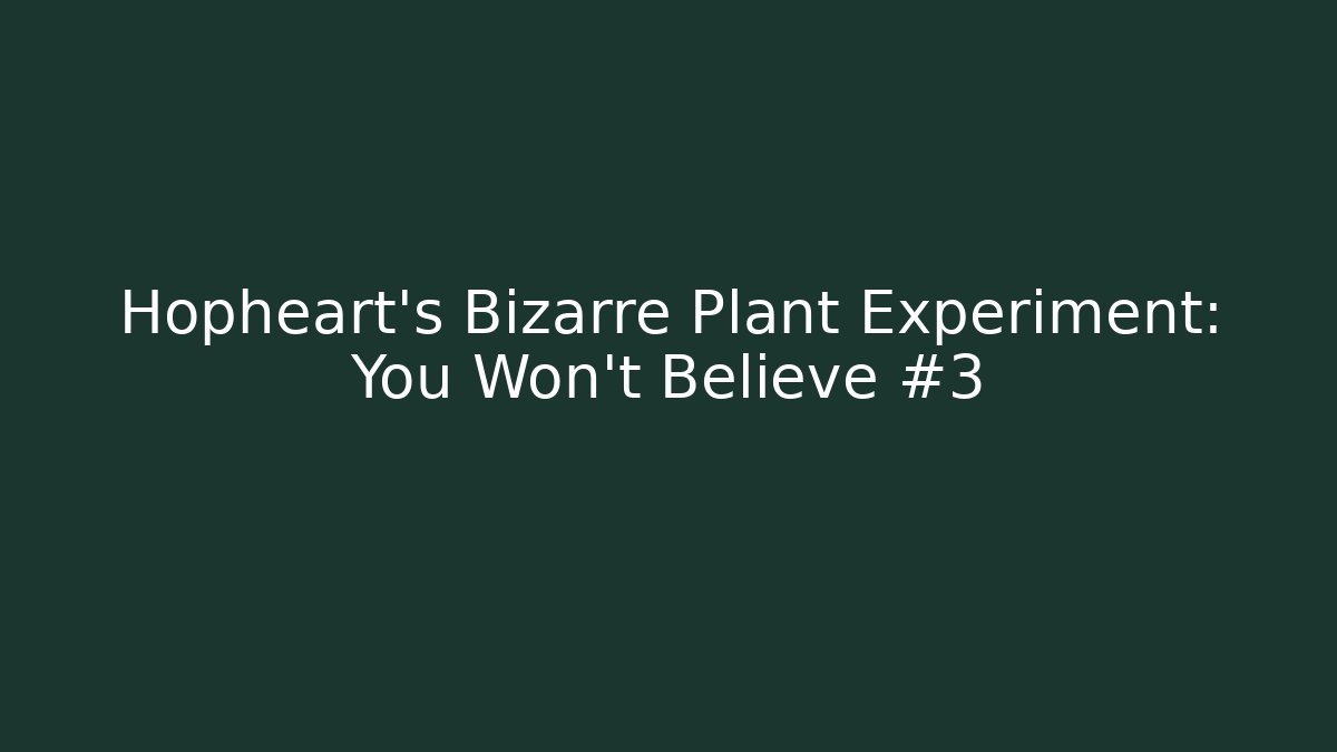 Hopheart's Bizarre Plant Experiment: You Won't Believe #3
