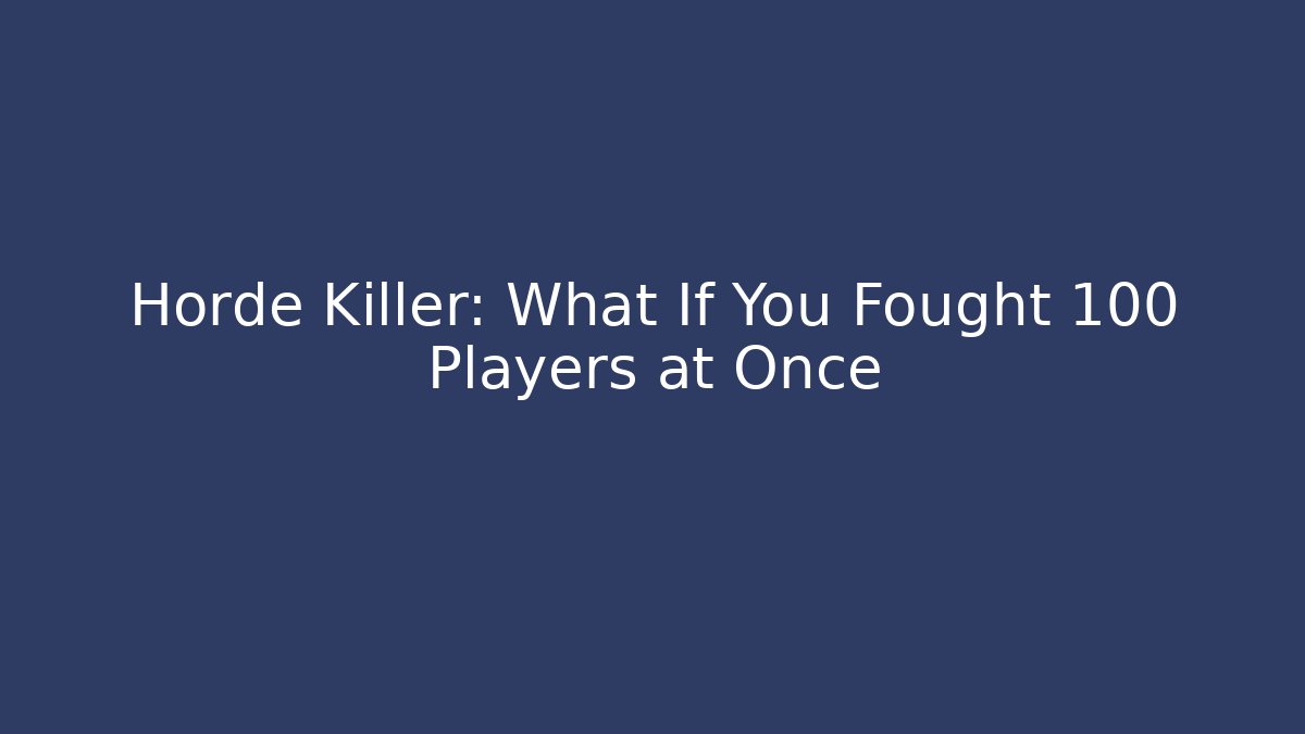 Horde Killer: What If You Fought 100 Players at Once