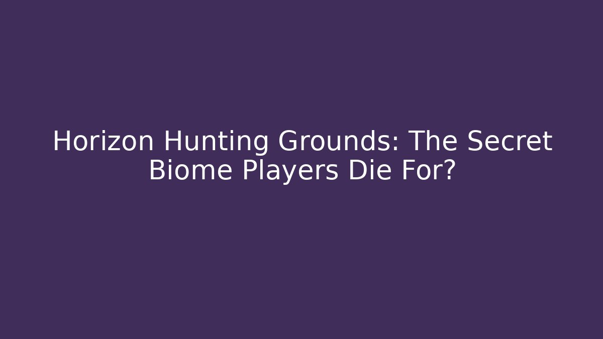 Horizon Hunting Grounds: The Secret Biome Players Die For?