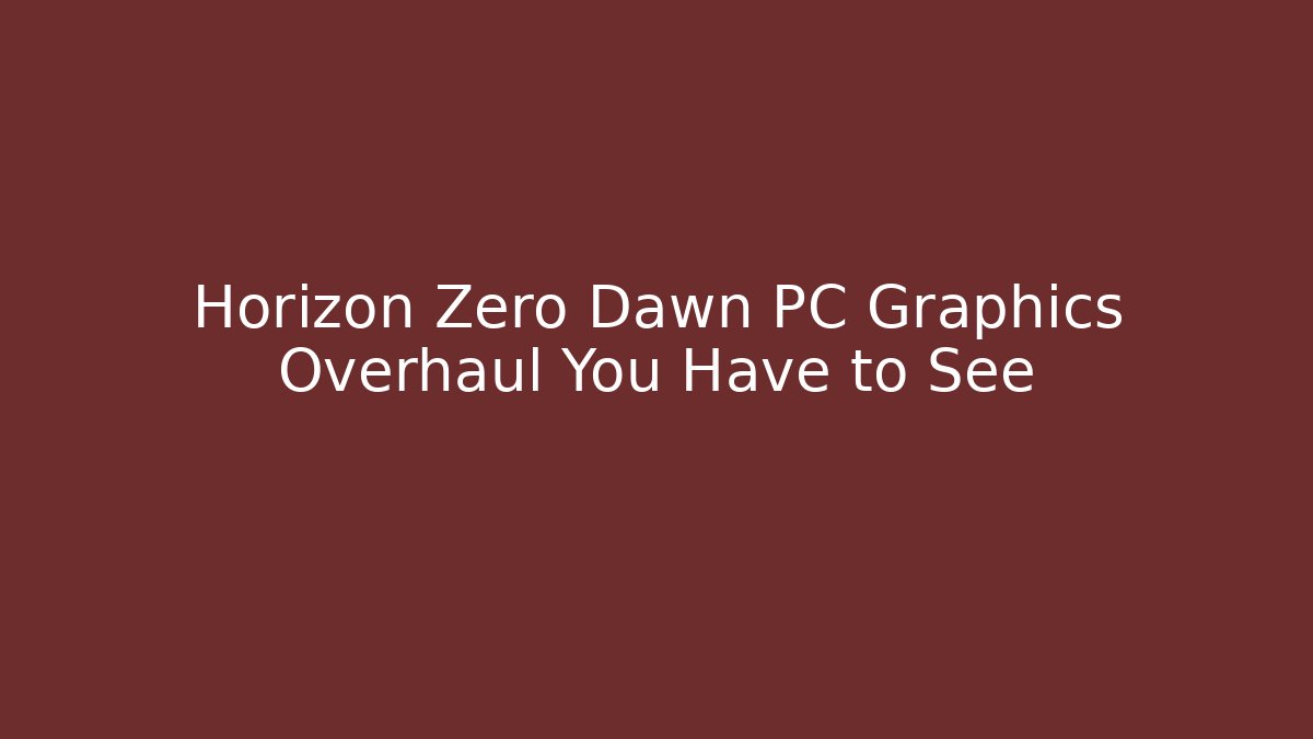 Horizon Zero Dawn PC Graphics Overhaul You Have to See