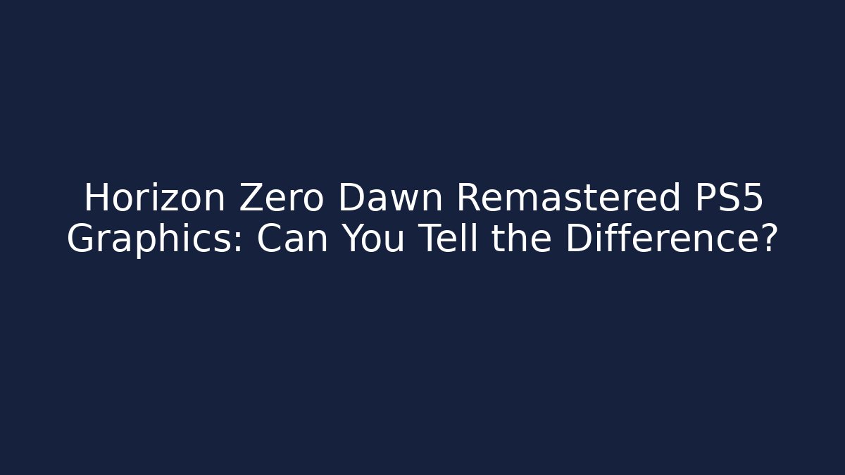 Horizon Zero Dawn Remastered PS5 Graphics: Can You Tell the Difference?