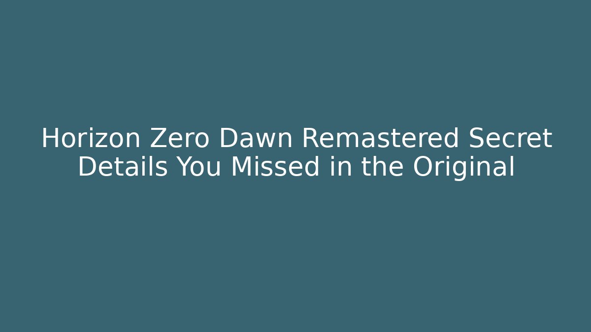 Horizon Zero Dawn Remastered Secret Details You Missed in the Original