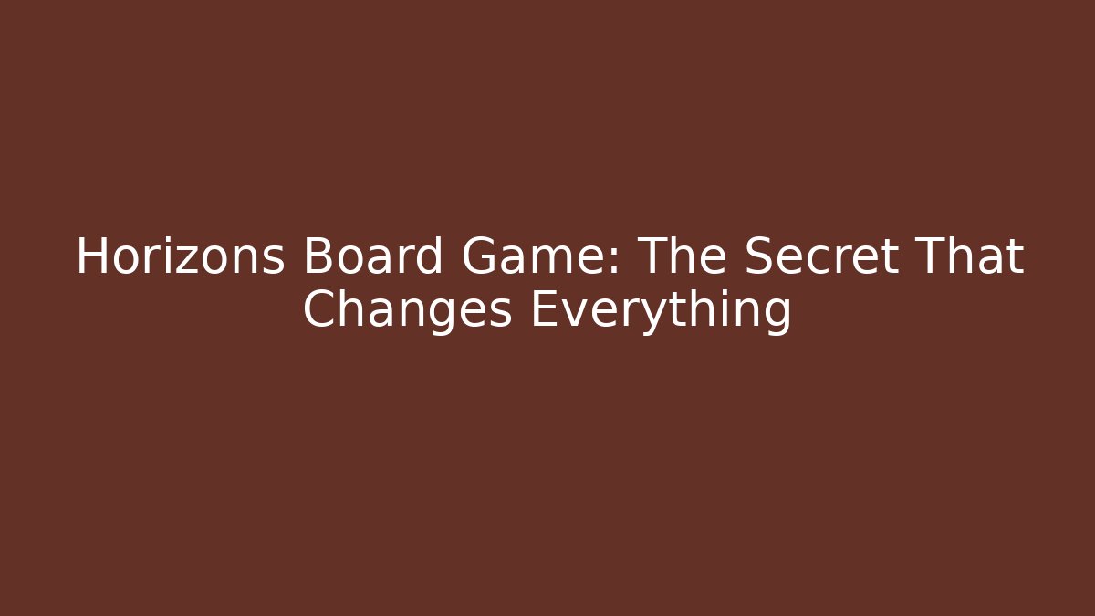 Horizons Board Game: The Secret That Changes Everything - Método de Aprovação