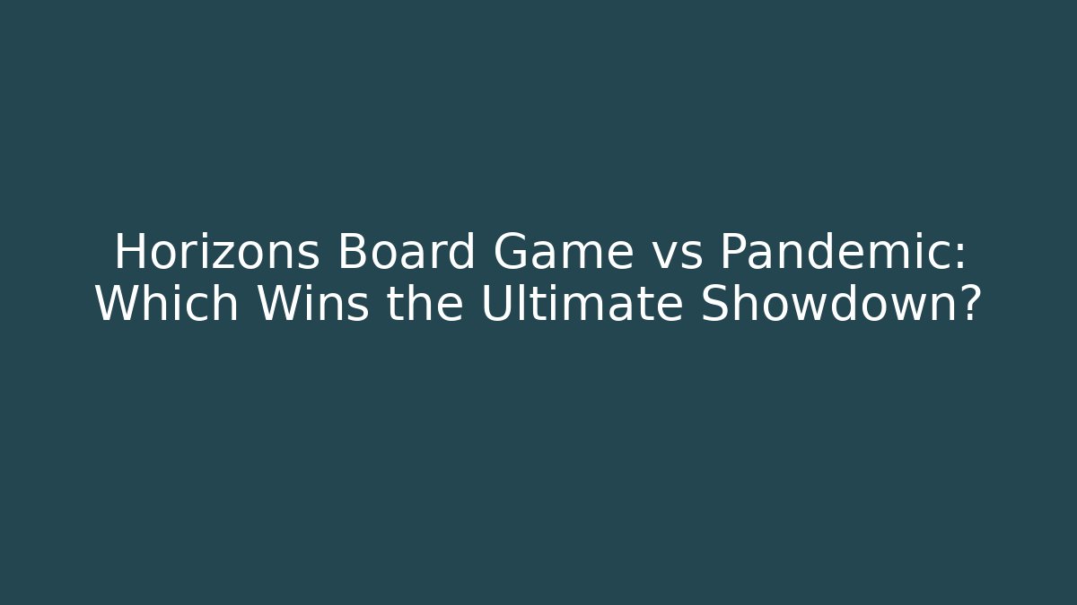 Horizons Board Game vs Pandemic: Which Wins the Ultimate Showdown?