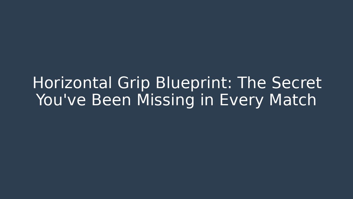 Horizontal Grip Blueprint: The Secret You’ve Been Missing in Every Match - Método de Aprovação