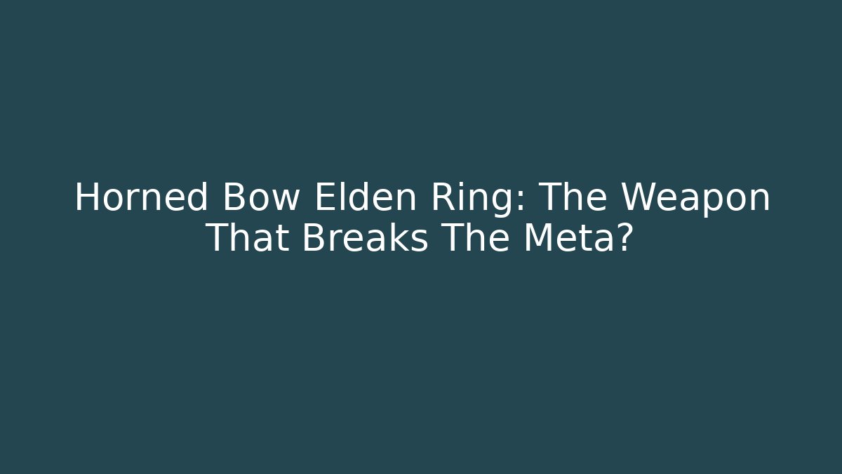 Horned Bow Elden Ring: The Weapon That Breaks The Meta?