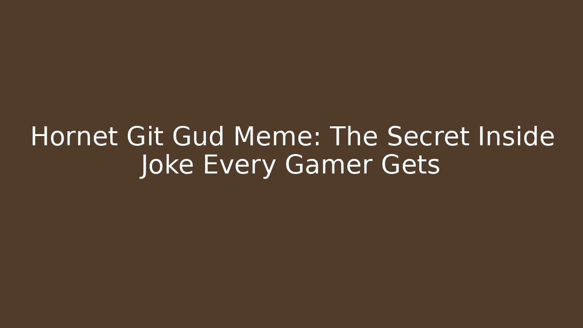 Hornet Git Gud Meme: The Secret Inside Joke Every Gamer Gets