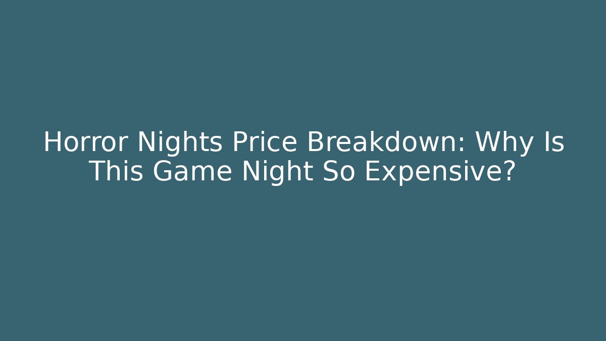 Horror Nights Price Breakdown: Why Is This Game Night So Expensive?