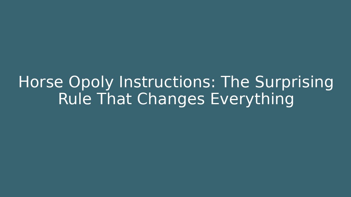 Horse Opoly Instructions: The Surprising Rule That Changes Everything