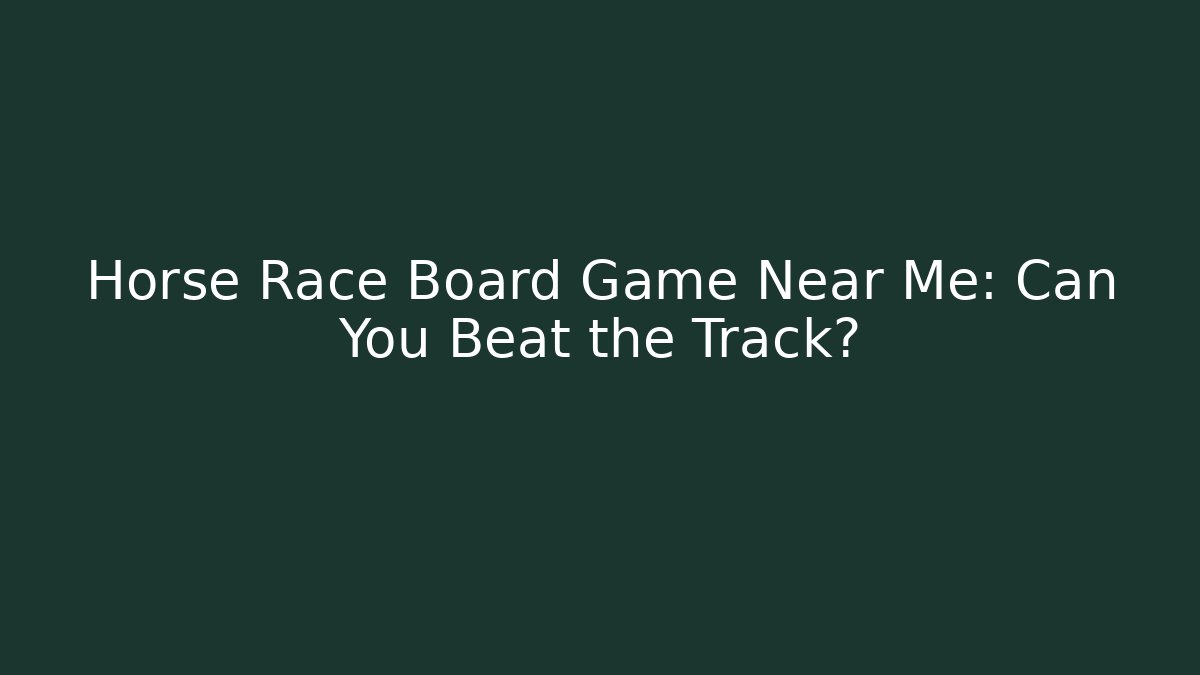 Horse Race Board Game Near Me: Can You Beat the Track?