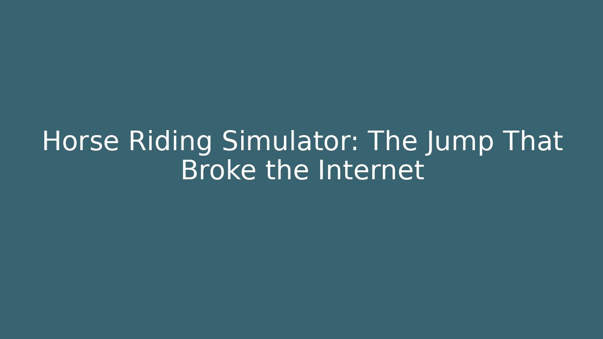 Horse Riding Simulator: The Jump That Broke the Internet