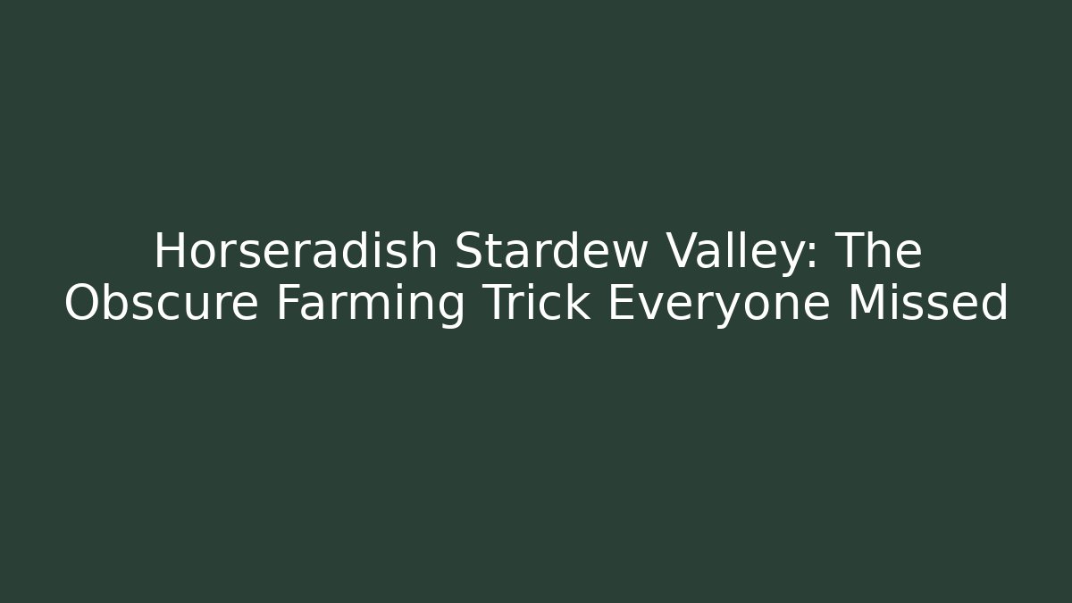 Horseradish Stardew Valley: The Obscure Farming Trick Everyone Missed